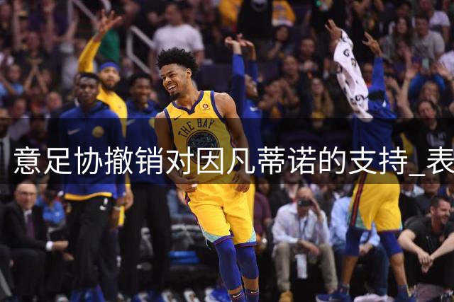 意足协撤销对因凡蒂诺的支持 表态与欧足联保持一致